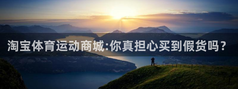vsport体育：淘宝体育运动商城:你真担心买到假货吗？